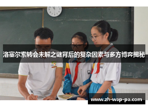 洛塞尔索转会未解之谜背后的复杂因素与多方博弈揭秘