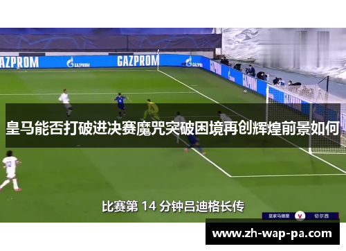 皇马能否打破进决赛魔咒突破困境再创辉煌前景如何