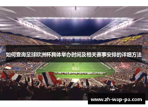 如何查询足球欧洲杯具体举办时间及相关赛事安排的详细方法 如何查询足球欧洲杯具体举办时间及相关赛事安排的详细方法