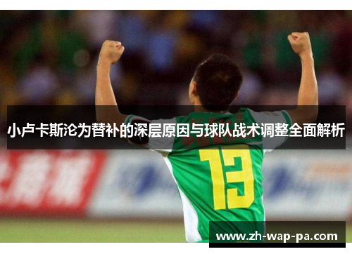 小卢卡斯沦为替补的深层原因与球队战术调整全面解析