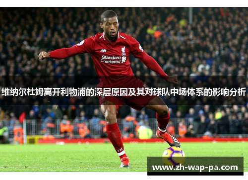 维纳尔杜姆离开利物浦的深层原因及其对球队中场体系的影响分析