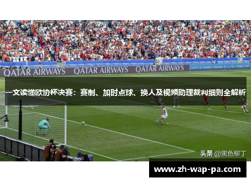 一文读懂欧协杯决赛:赛制、加时点球、换人及视频助理裁判细则全解析 一文读懂欧协杯决赛:赛制、加时点球、换人及视频助理裁判细则全解析