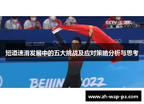 短道速滑发展中的五大挑战及应对策略分析与思考 短道速滑发展中的五大挑战及应对策略分析与思考