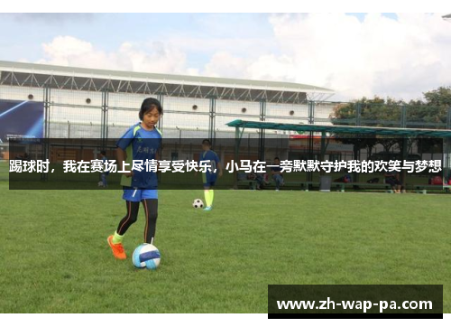 踢球时，我在赛场上尽情享受快乐，小马在一旁默默守护我的欢笑与梦想