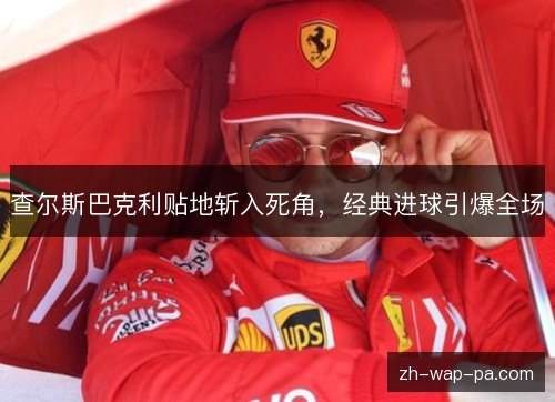 查尔斯巴克利贴地斩入死角，经典进球引爆全场